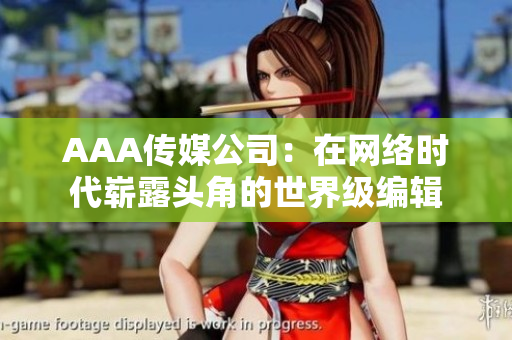 AAA传媒公司：在网络时代崭露头角的世界级编辑