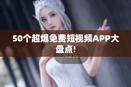 50个超爆免费短视频APP大盘点!