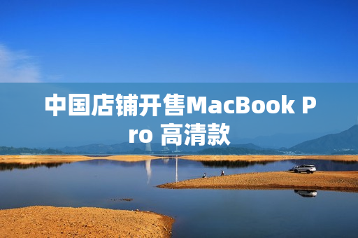 中国店铺开售MacBook Pro 高清款