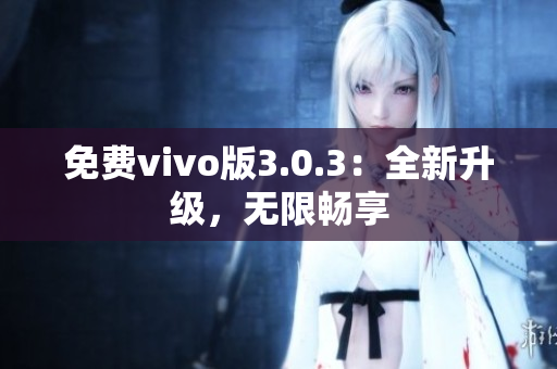 免费vivo版3.0.3：全新升级，无限畅享