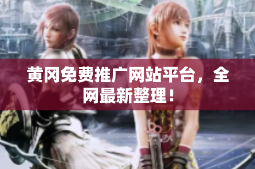 黄冈免费推广网站平台，全网最新整理！