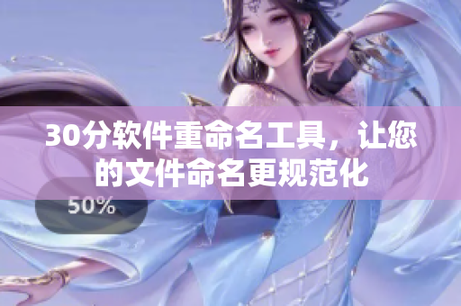 30分软件重命名工具，让您的文件命名更规范化