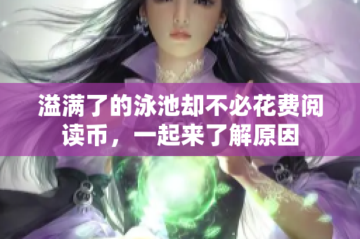 溢满了的泳池却不必花费阅读币，一起来了解原因