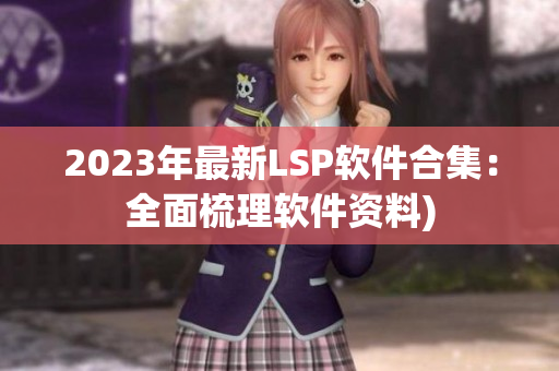 2023年最新LSP软件合集：全面梳理软件资料)