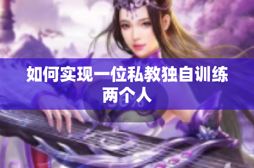 如何实现一位私教独自训练两个人