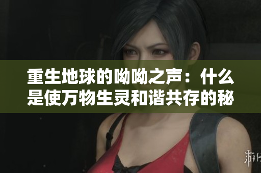 重生地球的呦呦之声：什么是使万物生灵和谐共存的秘密？