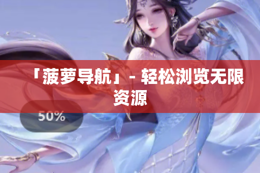 「菠萝导航」- 轻松浏览无限资源
