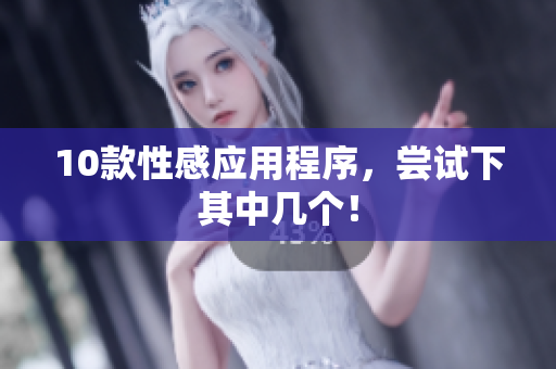 10款性感应用程序，尝试下其中几个！