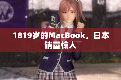 1819岁的MacBook，日本销量惊人