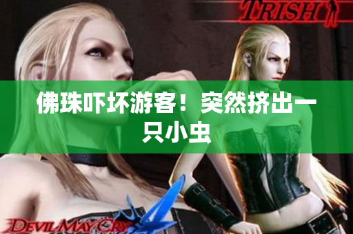 佛珠吓坏游客！突然挤出一只小虫