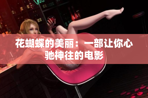 花蝴蝶的美丽：一部让你心驰神往的电影