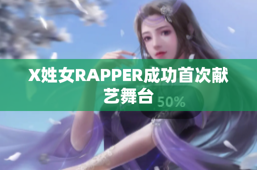 X姓女RAPPER成功首次献艺舞台