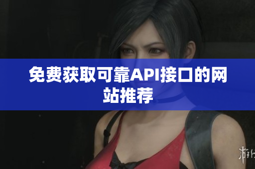 免费获取可靠API接口的网站推荐
