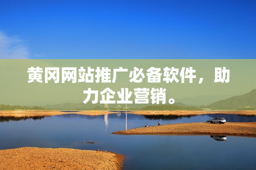 黄冈网站推广必备软件，助力企业营销。