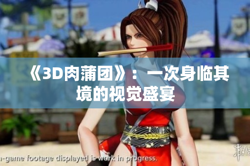 《3D肉蒲团》：一次身临其境的视觉盛宴
