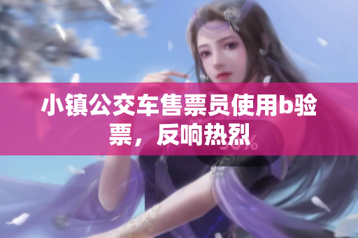 小镇公交车售票员使用b验票，反响热烈