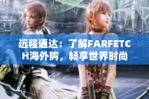 远程通达：了解FARFETCH海外购，畅享世界时尚