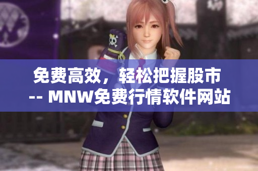 免费高效，轻松把握股市 -- MNW免费行情软件网站