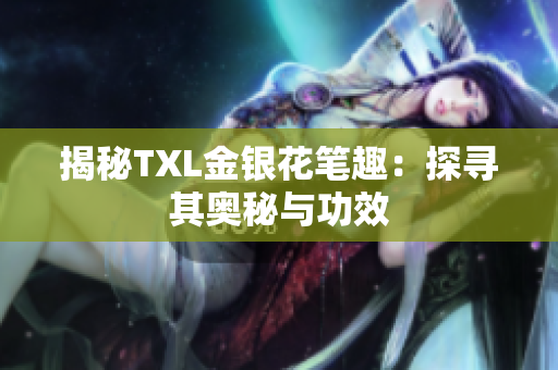 揭秘TXL金银花笔趣：探寻其奥秘与功效