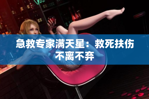 急救专家满天星：救死扶伤不离不弃
