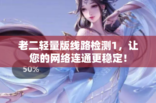 老二轻量版线路检测1，让您的网络连通更稳定！