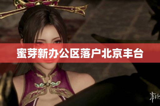 蜜芽新办公区落户北京丰台