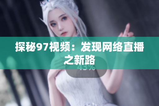 探秘97视频：发现网络直播之新路