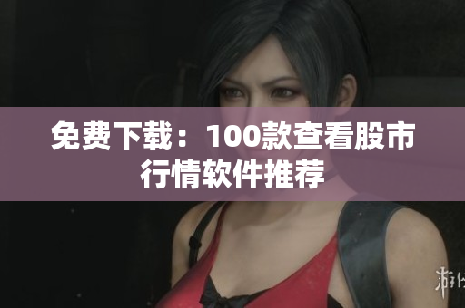 免费下载：100款查看股市行情软件推荐