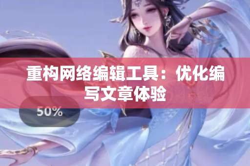 重构网络编辑工具：优化编写文章体验