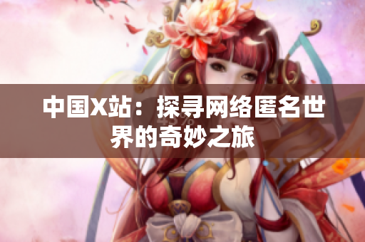 中国X站：探寻网络匿名世界的奇妙之旅
