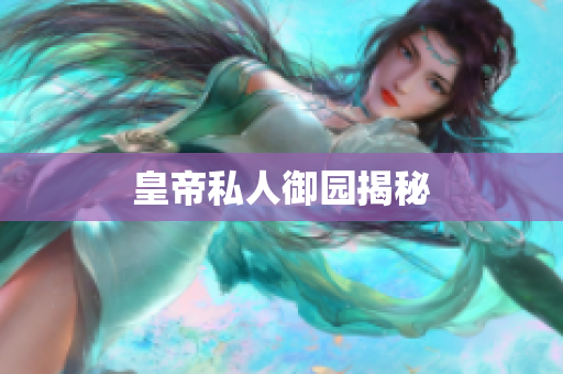 皇帝私人御园揭秘