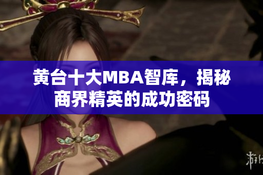 黄台十大MBA智库，揭秘商界精英的成功密码