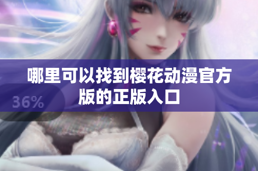 哪里可以找到樱花动漫官方版的正版入口