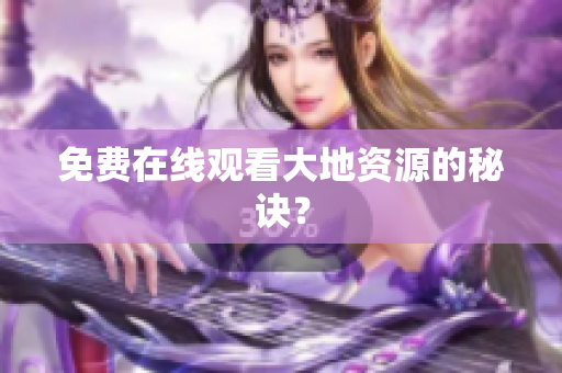 免费在线观看大地资源的秘诀？
