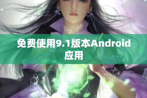 免费使用9.1版本Android应用