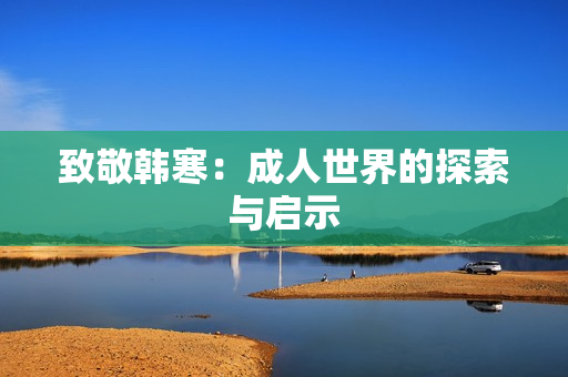 致敬韩寒：成人世界的探索与启示