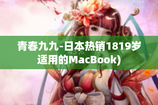 青春九九-日本热销1819岁适用的MacBook)