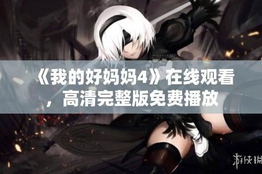 《我的好妈妈4》在线观看，高清完整版免费播放