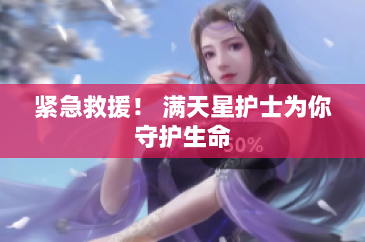 紧急救援！ 满天星护士为你守护生命