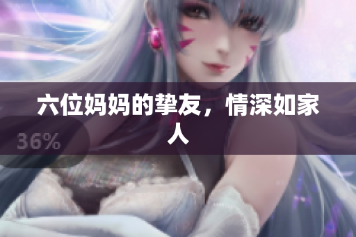 六位妈妈的挚友，情深如家人