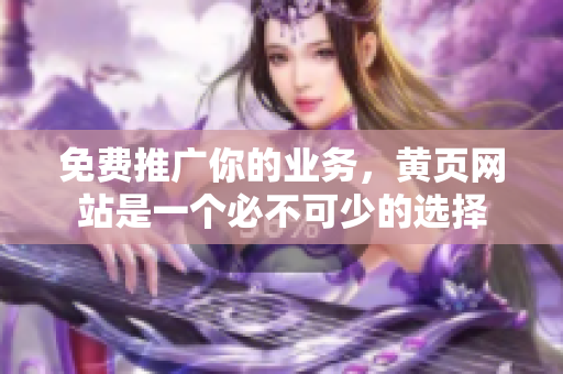 免费推广你的业务，黄页网站是一个必不可少的选择