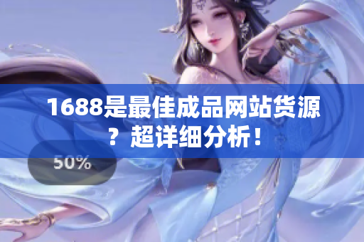 1688是最佳成品网站货源？超详细分析！
