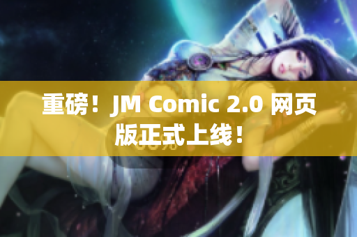 重磅！JM Comic 2.0 网页版正式上线！