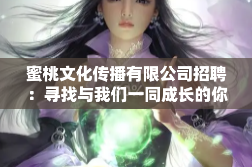 蜜桃文化传播有限公司招聘：寻找与我们一同成长的你