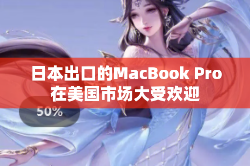 日本出口的MacBook Pro在美国市场大受欢迎