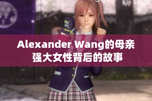 Alexander Wang的母亲 强大女性背后的故事