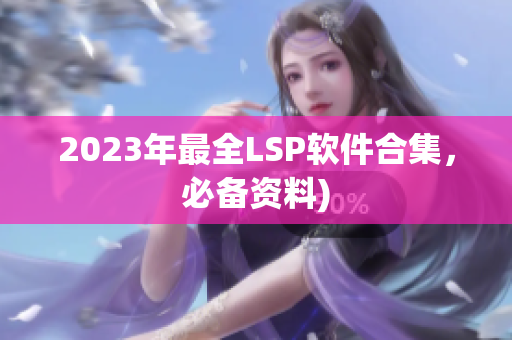 2023年最全LSP软件合集，必备资料)