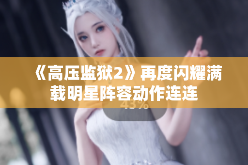 《高压监狱2》再度闪耀满载明星阵容动作连连