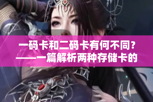 一码卡和二码卡有何不同？——一篇解析两种存储卡的文章