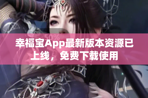 幸福宝App最新版本资源已上线，免费下载使用
